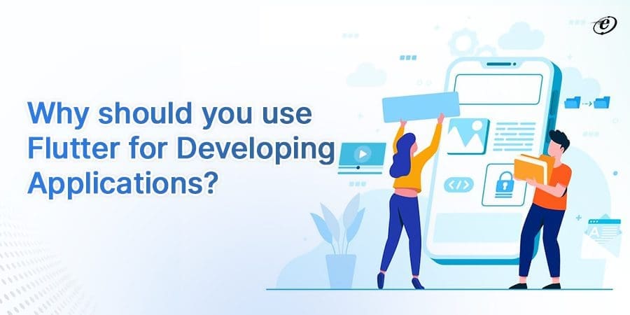 Why should you use flutter for developing applications?