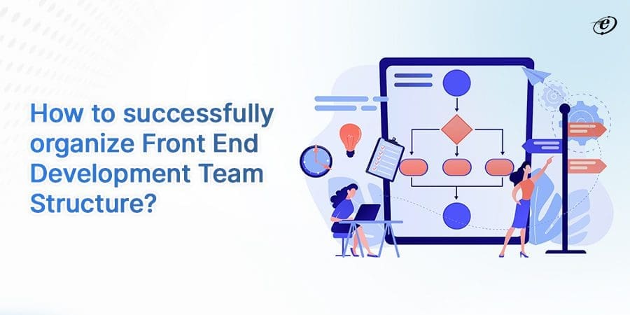 Building Strong Front-End Development Team: Hiring & Collaborating with Companies 29 Top 7 Tips to Structure Your Front End Development Team Effectively