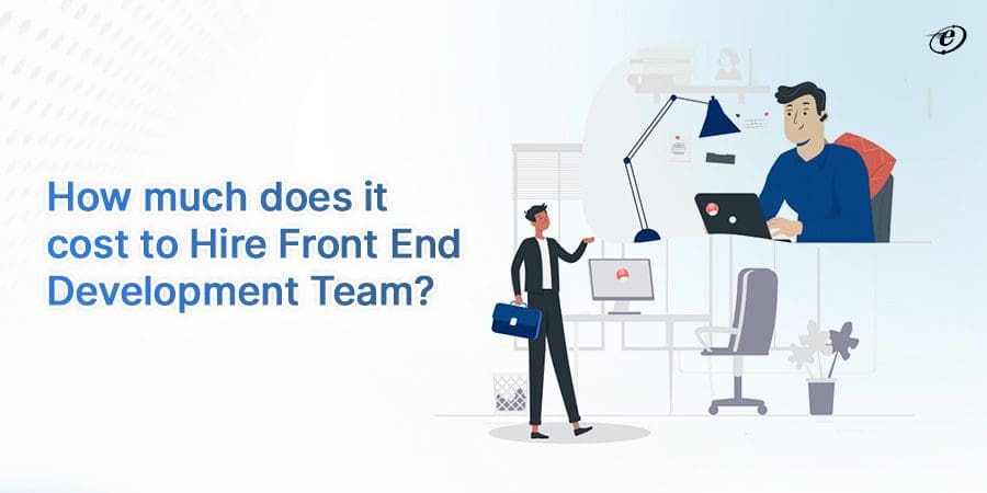 Building Strong Front-End Development Team: Hiring & Collaborating with Companies 30 Find the Cost to Hire Front End Development Team in 2023