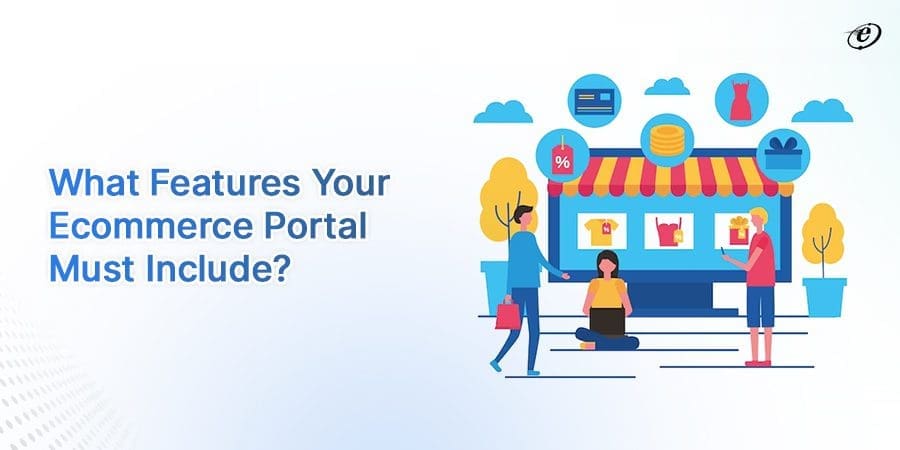 Ecommerce Portal Development: The Ultimate Guide 4 Essential Features of Your Ecommerce Portal