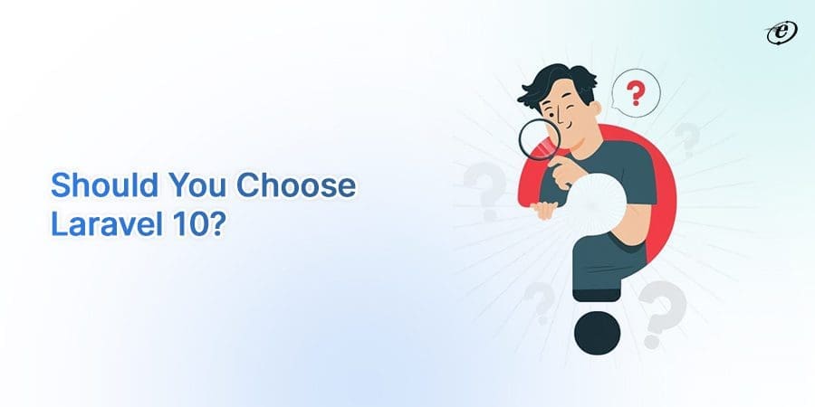 Laravel 10: All You Need to Know About the New Release 10 Should You Choose Laravel 10 for a New Project?