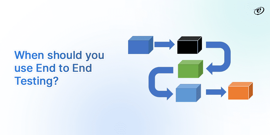 End to End Testing vs Integration Testing: In-Depth Comparison 8 when should your use End to End Testing