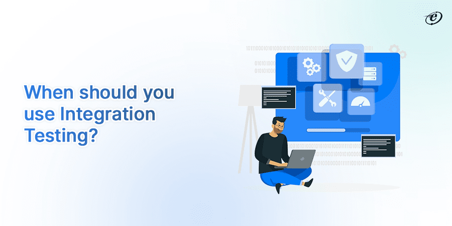 End to End Testing vs Integration Testing: In-Depth Comparison 9 when should you use Integration Testing